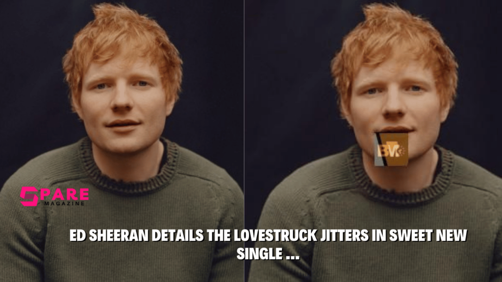 Ed Sheeran Details The Lovestruck Jitters in Sweet New Single ...